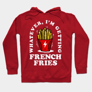 Whatever, Im Getting French Fries Hoodie